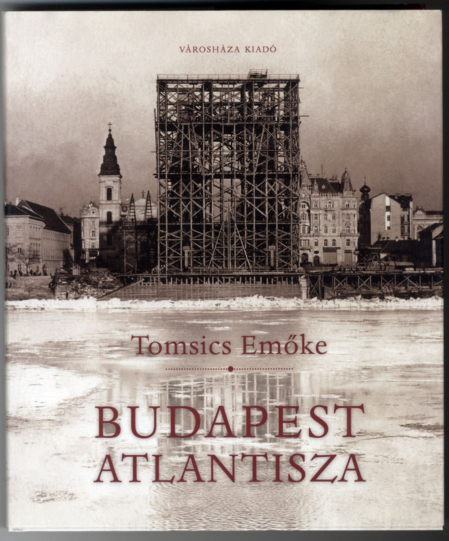 Tomsics Emőke: Budapest Atlantisza. A pesti Belváros átalakulása a 19. század végén, Városháza Kiadó, Budapest, 2015